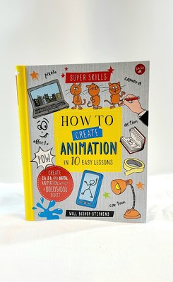 Super Skills Ser.: How to Create Animation in 10 Easy Lessons : Create 2-D, 3-d,