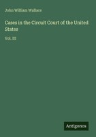 John William Wallace | Cases In The Circuit Court Of The United States | Buch