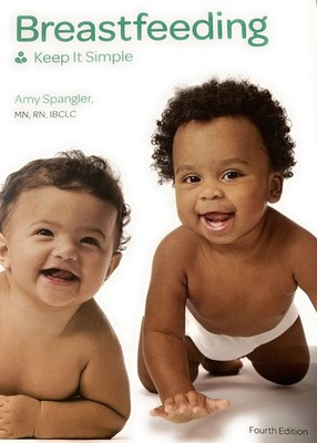 Breastfeeding, Keep It Simple - Amy Spangler;MN;RN;IBCLC - Good - See condit...