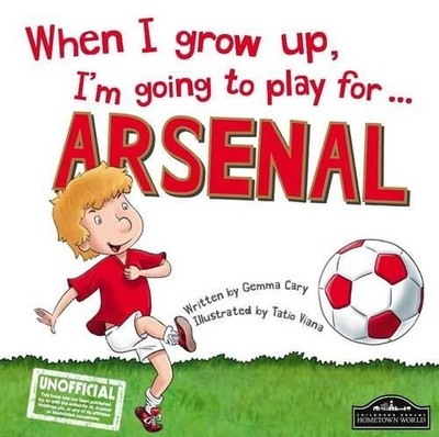 When I Grow Up, I'm Going To Play For Arsenal by Gemma Cary 1849939179