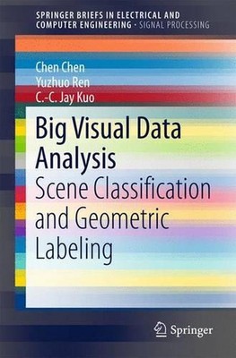 Big Visual Data Analysis: Scene Classification and Geometric Labeling by Chen Ch