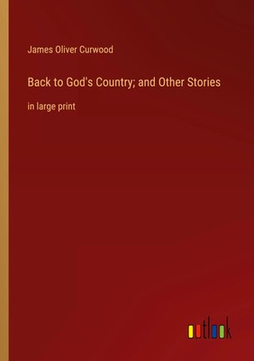James Oliver Curwood | Back to God's Country; and Other Stories | Taschenbuch