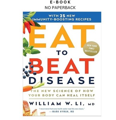 Eat to Beat Disease: The New Science of How Your Body, William W Li MD 2019