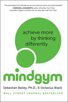 Mind Gym: Achieve More by Thinking Differently,Sebastian Bailey,