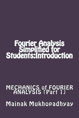 Fourier Analysis Simplified for Students: Introduction by Mainak Mukhopadhyay (E