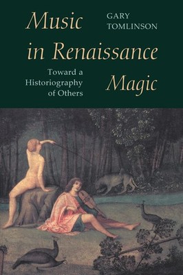 Music in Renaissance Magic: Toward a Historiography of Others by Gary Tomlinson