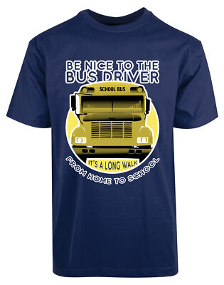 Be Nice To The Bus Driver New Men's Shirt Long Walk Funny Humor Respect Top Tees