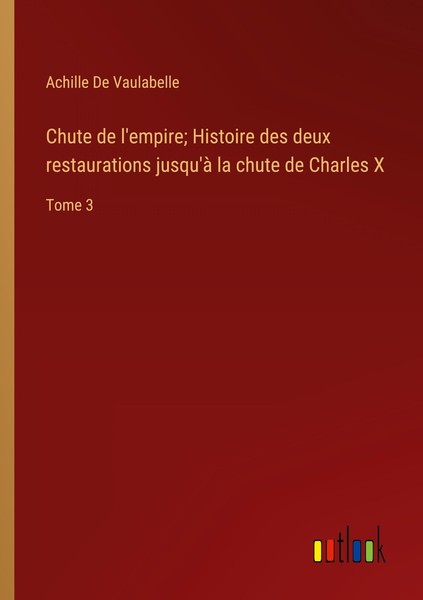 Chute De L'empire Histoire Des Deux Restaurations Jusqu'à La Chute De Charles X-image