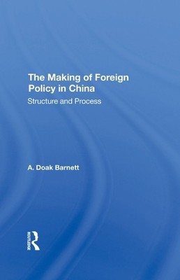 The Making Of Foreign Policy In China by A. Doak Barnett, A D... - 9780367293703