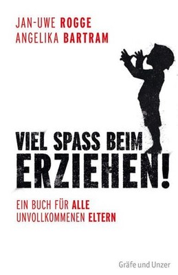 Viel Spaß beim Erziehen!: Ein Buch für alle unvollkommenen Eltern Rogge, Jan-Uwe