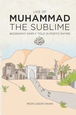 Life Of Muhammad The Sublime: Biography Simply Told In Poetic Rhyme by Khan: New