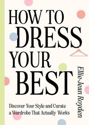 How to Dress Your Best by Ellie-Jean Royden (Hardback Book)