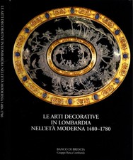 Le arti decorative in Lombardia nell' eta' moderna 1480 - 1780 **