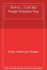 How to....Cook the Weight Watchers Way By Becky Johnson,Joy Skipper