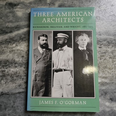 Three American Architects: Richardson, Sullivan, and Wright, 1865-1915 PB 1992