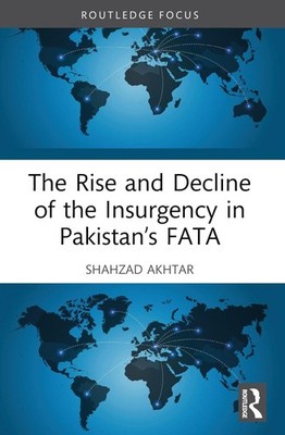 The Rise and Decline of the Insurgency in Pakistans FATA by Shahzad Akhtar (Engl
