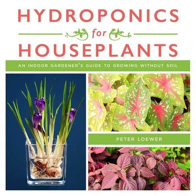 Hydroponics for Houseplants: An Indoor Gardener's Guide to Growing Without S...