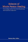 Science of Whole Person Healing: Proceedings of the First Interdisciplinary ...