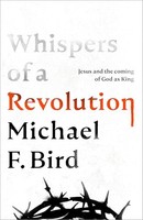 Michael F. Bird - Whispers Of Revolution Jesus And The Coming Of God - G245Z