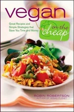 Vegan on the Cheap: Great Recipes and Simple Strategies That Save You Time...