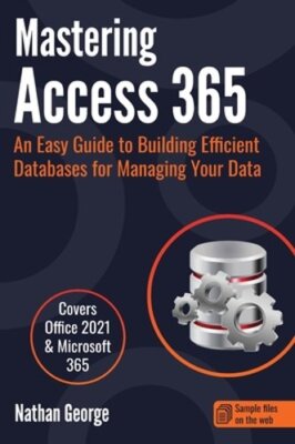 Mastering Access 365: An Easy Guide to Building Efficient Databases for Managing