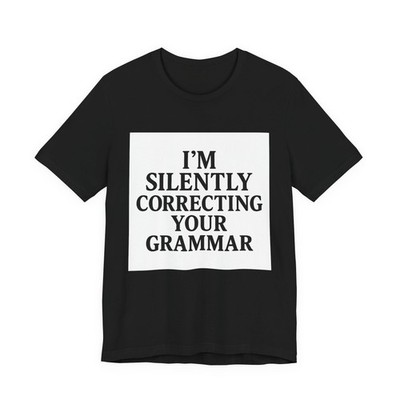 I'm Silently Correcting Your Grammar - Funny T-Shirt
