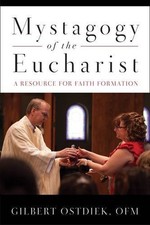MYSTAGOGY OF THE EUCHARIST: A RESOURCE FOR FAITH FORMATION By Ostdiek Gilbert