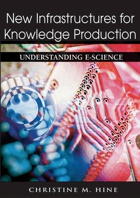 New Infrastructures for Knowledge Production: Understanding E-science by Christi