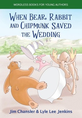 When Bear, Rabbit and Chipmunk Saved the Wedding: Wordless Books for Y Paperback
