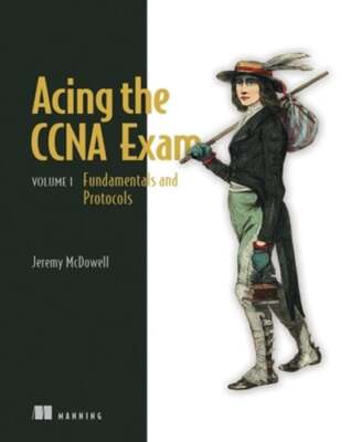 Acing the CCNA Exam, Volume 1: Fundamentals and Protocols by Jeremy McDowell