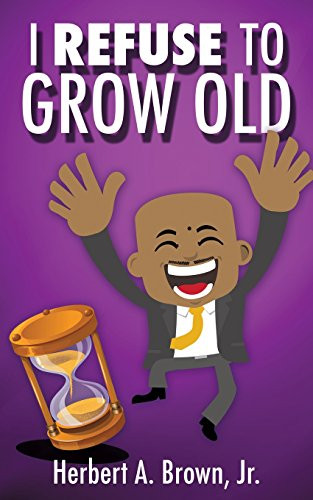 I REFUSE TO GROW OLD [Paperback] Brown Jr., Herbert A.