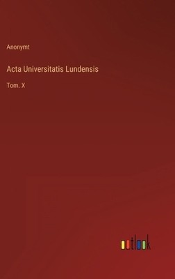 Acta Universitatis Lundensis: Tom. X by Anonymt (Swedish) Hardcover Book