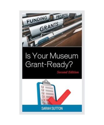 Is Your Museum Grant-Ready?, Sarah Sutton