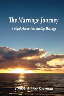 THE MARRIAGE JOURNEY: A FLIGHT PLAN TO YOUR HEALTHY By Chuck Dettman & Mae VG