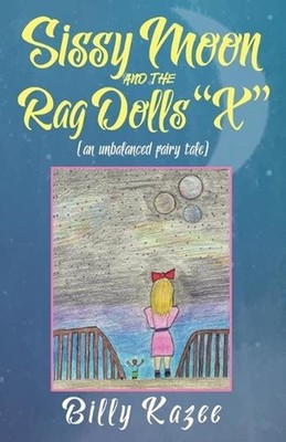 Sissy Moon and the Rag Dolls ''X'': (an unbalanced fairy tale) by Billy Kazee (Eng