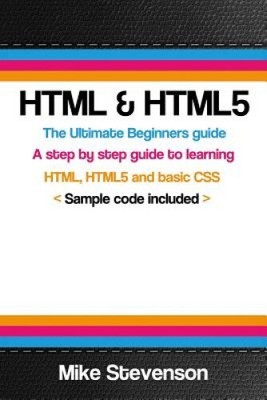 HTML & Html5  : The Ultimate Beginners Guide to Learn the HTML, Html5 and