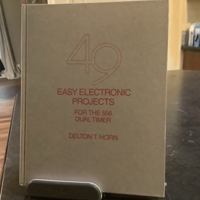 49 EASY ELECTRONIC PROJECTS FOR THE 556 DUAL TIMER By Delton T. Horn - First Ed.