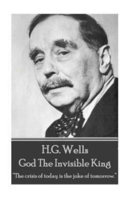 H G  Wells - God The Invisible King: The Crisis Of Today Is The Joke Of Tom...