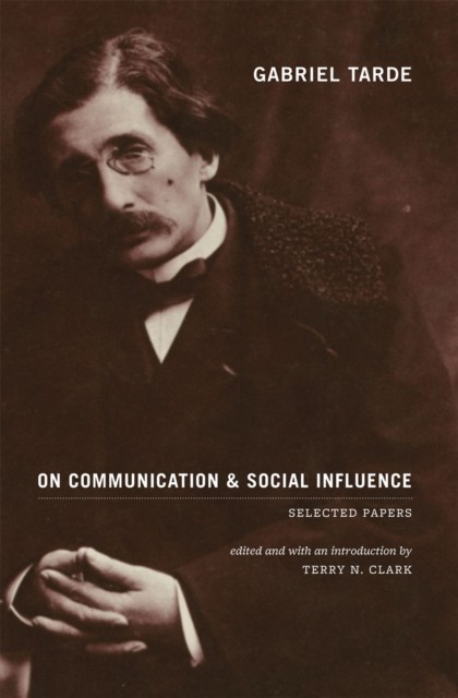 Gabriel Tarde On Communication and Social Influence by Gabriel Tarde PAPERBACK