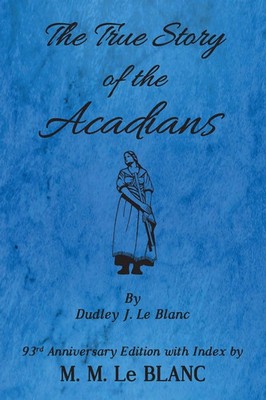 M. M. Le Blanc | The True Story of the Acadians, 93rd Anniversary Edition...
