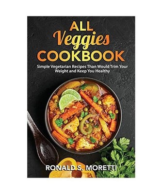 All Veggies Cookbook: Simple Vegetarian Recipes Than Would Trim Your Weight and 
