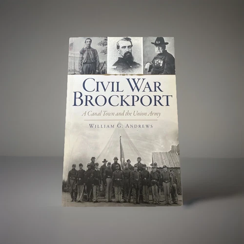 Civil War Brockport : A Canal Town and the Union Army Signed William G. Andrews