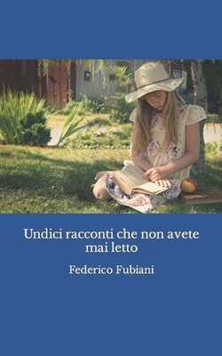 Undici racconti che non avete mai letto: Federico Fubiani by Federico Fubiani (I