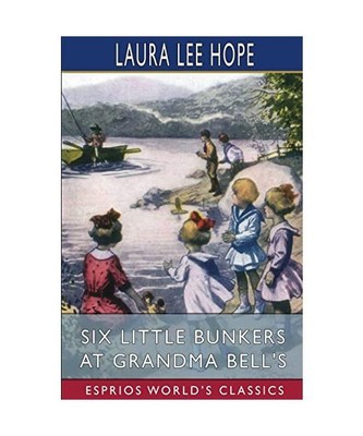 Six Little Bunkers at Grandma Bell's [Esprios Classics], Laura Lee Hope