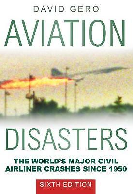 Aviation Disasters: The World's Major Civil Airliner Crashes Since 1950 by...