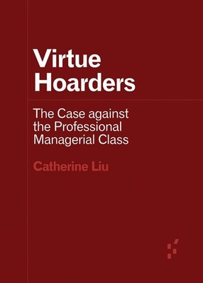 Virtue Hoarders: The Case against the Professional Managerial Class...