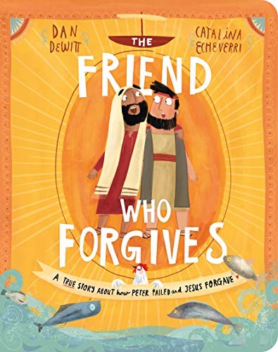 The Friend Who Forgives Board Book: A True Story About How... - Dan DeWitt