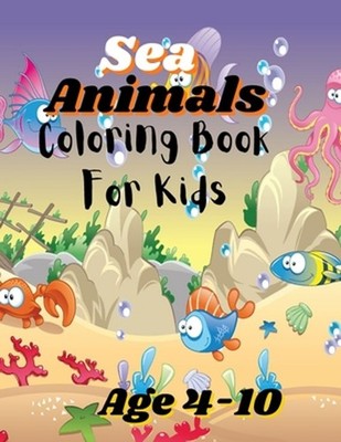 Sea Animals Coloring Book For Kids: Colorful Ocean Adventures: A Sea Animals Col