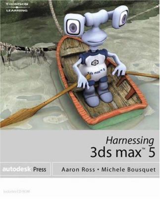Harnessing 3ds max 5 by Aaron F Ross;  Michele Bousquet