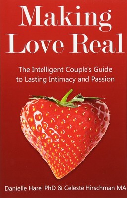Making Love Real: The Intelligent Couple's Guide to Lasting Intimacy and Pas...